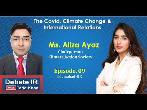 Episode.9|Aliza Ayaz in Debate IR with Tariq Khan|Covid, climate crisis and international relations|